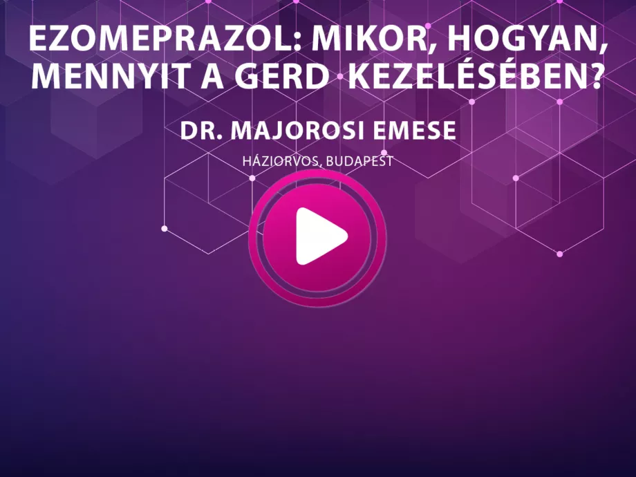 Dr. Majorosi Emese - EZOMEPRAZOL: mikor, hogyan, mennyit a GERD kezelésében?