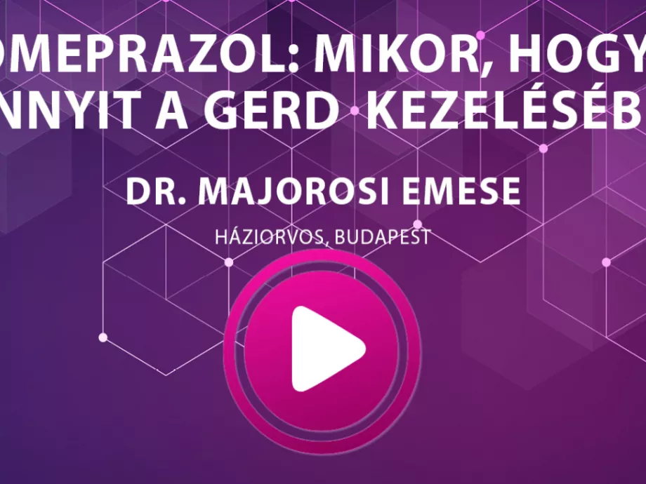 Dr. Majorosi Emese - EZOMEPRAZOL: mikor, hogyan, mennyit a GERD kezelésében?