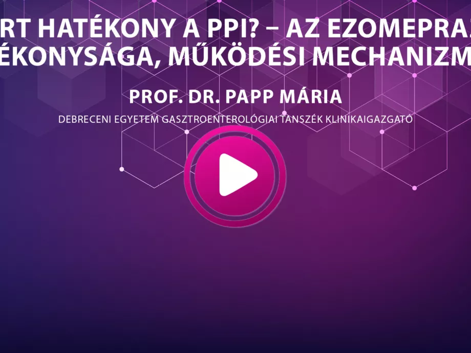 Prof. Dr. Papp Mária - Miért hatékony a PPI? - Az EZOMEPRAZOL hatékonysága, működési mechanizmusa